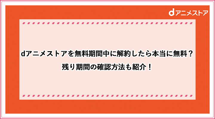 Dアニメストアを無料期間中に解約したら本当に無料 残り期間の確認方法も紹介 おすすめエニタイム