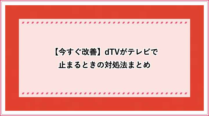 解決策まとめ Dtvがテレビで止まるときの対処法 読み込みが遅い 重い 固まる 途切れる カクカクするときは