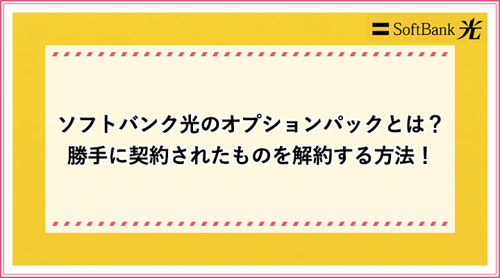 ソフトバンク光のオプションパックとは 勝手に契約されたものを解約する方法 おすすめエニタイム ソフトバンク光のオプションパックとは 勝手に契約されたものを解約する方法 おすすめエニタイム