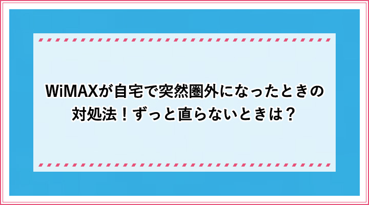 Wimaxが自宅で突然圏外になったときの対処法 ずっと直らないときは おすすめエニタイム