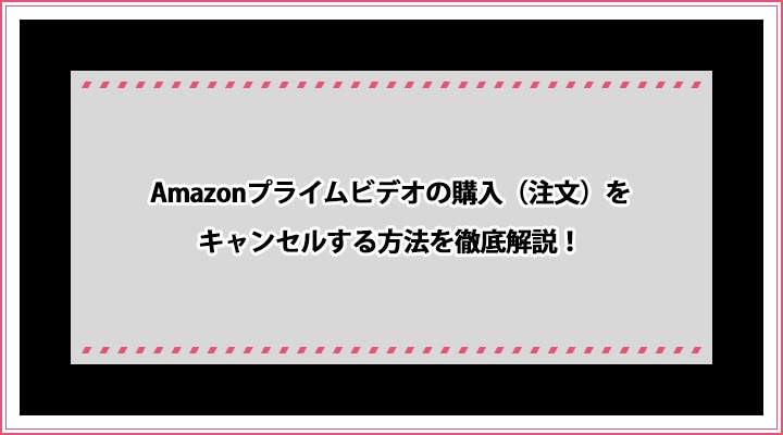 Amazonプライムビデオの購入注文をキャンセルできない4つの原因