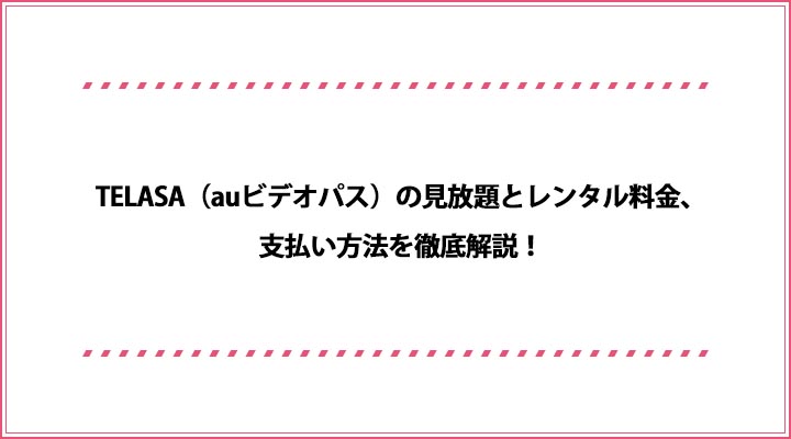 Telasa Auビデオパス の見放題とレンタル料金 支払い方法を徹底解説 おすすめエニタイム