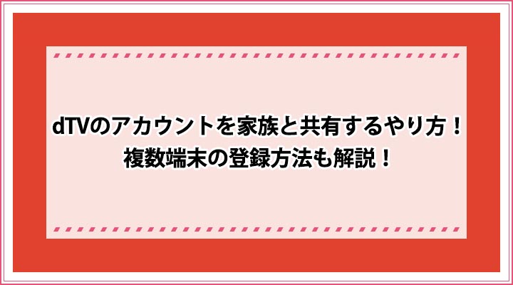 Dtvは複数端末で同時視聴できない 家族とアカウント共有するならコレを使おう