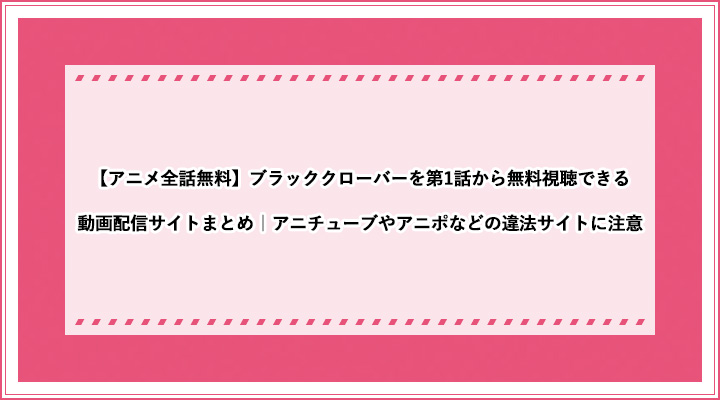 アニメ全話無料 ブラッククローバーを第1話から無料視聴できる動画配信サイトまとめ アニチューブやアニポなどの違法サイトに注意 おすすめエニタイム