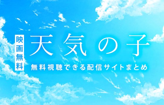 映画無料 天気の子を無料視聴できる動画配信サイトまとめ アニチューブやb9などの違法サイトに注意 おすすめエニタイム