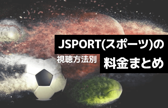 視聴方法別 J Sports ジェースポーツ の料金まとめ スカパーで契約した際の視聴料金はいくら