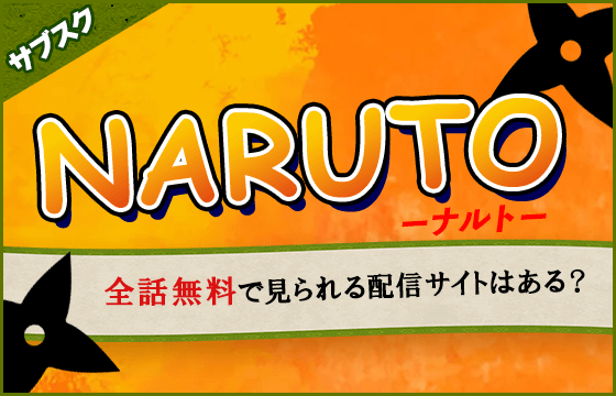 サブスク ナルトのアニメを全話無料で見れる動画配信サイトはある