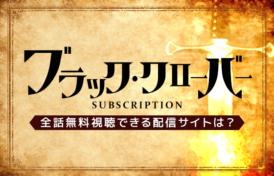 サブスク ブラッククローバーのアニメを全話無料視聴できる動画配信サイトはある